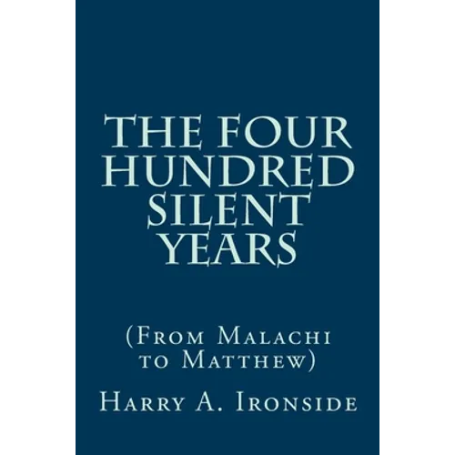 The Four Hundred Silent Years: (From Malachi to Matthew) - Paperback