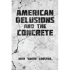 American Delusions and the Concrete - Paperback