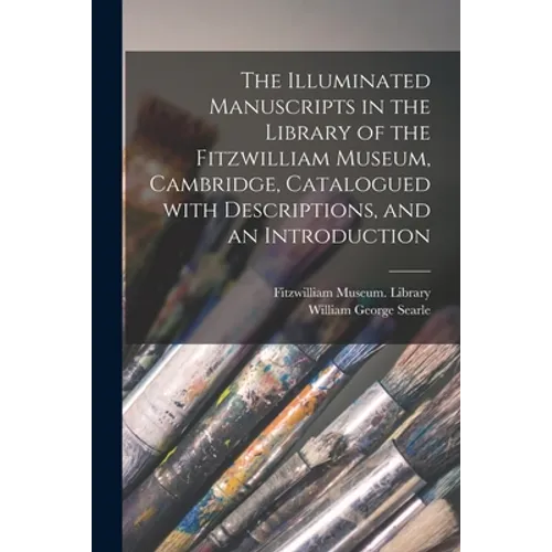 The Illuminated Manuscripts in the Library of the Fitzwilliam Museum, Cambridge, Catalogued With Descriptions, and an Introduction - Paperback