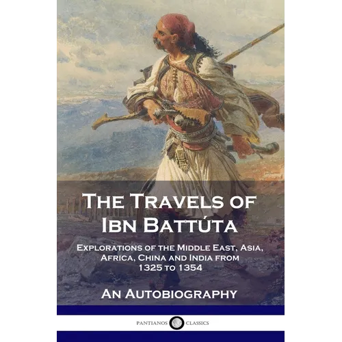 The Travels of Ibn Battúta: Explorations of the Middle East, Asia, Africa, China and India from 1325 to 1354, An Autobiography - Paperback