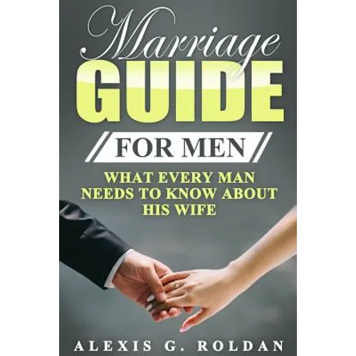 Marriage Guide for Men: What Every Man Needs To Know About His Wife - Paperback