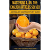 Mastering A, An, The - English Articles Solved: An English Grammar Study Guide - Paperback