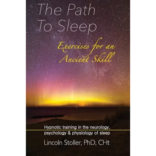 The Path To Sleep, Exercises for an Ancient Skill: Hypnotic training in the neurology, psychology & physiology of sleep - Paperback