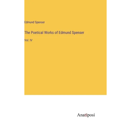 The Poetical Works of Edmund Spenser: Vol. IV - Hardcover