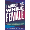 Launching While Female: Smashing the System That Holds Women Entrepreneurs Back - Paperback