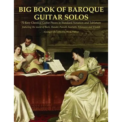 Big Book of Baroque Guitar Solos: 72 Easy Classical Guitar Pieces in Standard Notation and Tablature, Featuring the Music of Bach, Handel, Purcell, Sc - Paperback
