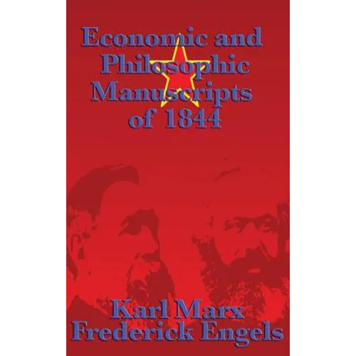 Economic and Philosophic Manuscripts of 1844: Marx's Early Writings on Alienation, Labor, Private Property, and Human Freedom - Hardcover