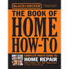 Black & Decker the Book of Home How-To Complete Photo Guide to Home Repair: Wiring - Plumbing - Floors - Walls - Windows & Doors - Paperback