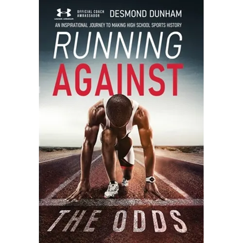 Running Against The Odds: An Inspirational Journey to Making High School Sports History - Hardcover