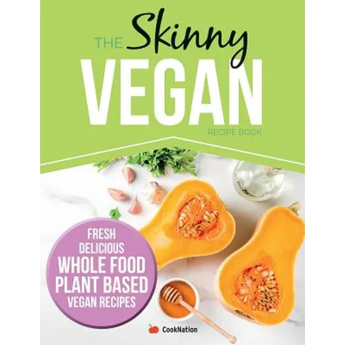 The Skinny Vegan Recipe Book: Fresh, Delicious, Whole Food, Plant Based Vegan Recipes - Paperback