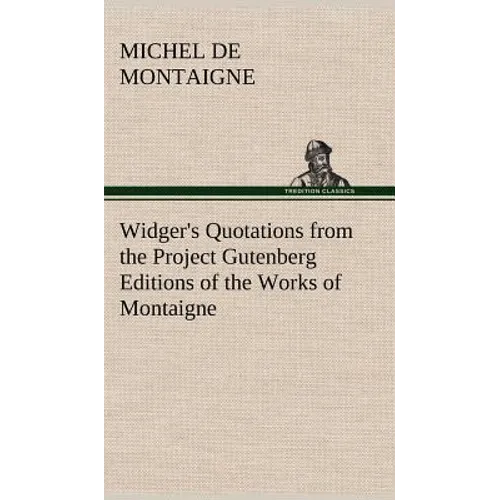 Widger's Quotations from the Project Gutenberg Editions of the Works of Montaigne - Hardcover
