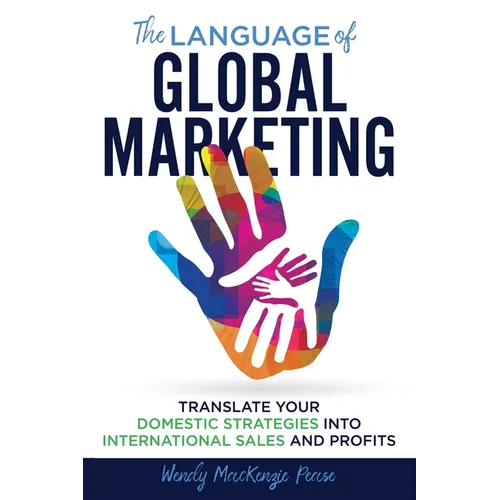 The Language of Global Marketing: Translate Your Domestic Strategies into International Sales and Profits - Paperback
