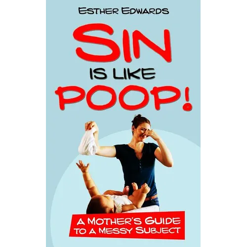Sin Is Like Poop!: A Mother's Guide to a Messy Subject - Paperback