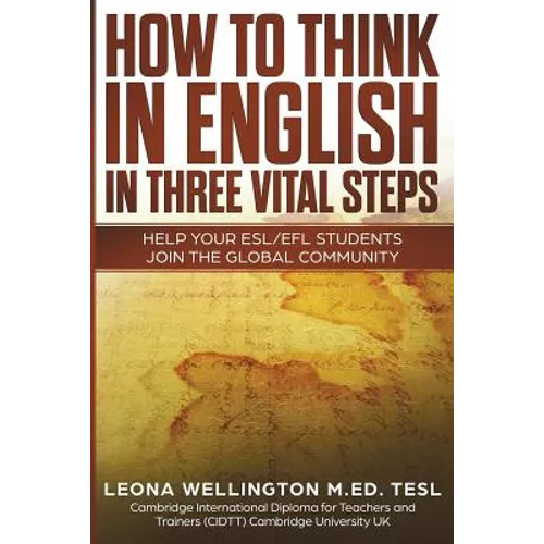 How To Think In English In Three Vital Steps: Help Your ESL/EFL Students Join The Global Community - Paperback
