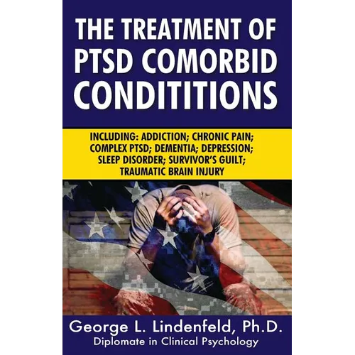 The Treatment of Ptsd Comorbid Conditions: Including: Addiction; Chronic Pain; Complex Ptsd; Dementia; Depression; Sleep Disorder; Survivor's Guilt; T - Paperback