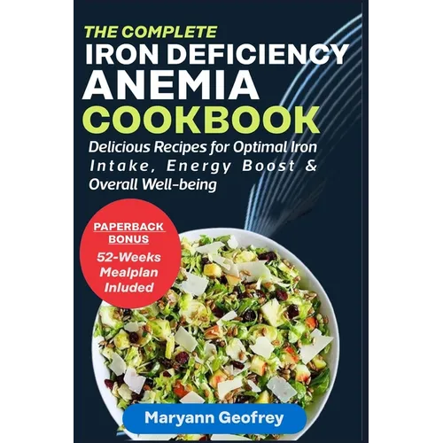 The Complete Iron Deficiency Anemia Cookbook: Delicious Recipes for Optimal Iron Intake, Energy Boost & Overall Well-being - Paperback