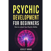 Psychic Development For Beginners: How to unlock Your Psychic Ability - Paperback