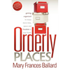 Orderly Places: Getting Organized to Enjoy More Time, Space and Freedom in Your Home - Paperback