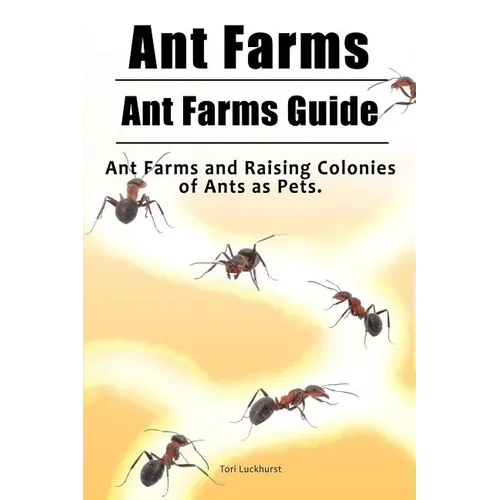 Ant Farms. Ant Farms Guide. Ant Farms and Raising Colonies of Ants as Pets. - Paperback