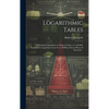 Logarithmic Tables: Containing Logarithms to Numbers From 1 to 120,000, Numbers to Logarithms From 0 to 1.00000, to Seven Places of Decimals .. - Hardcover