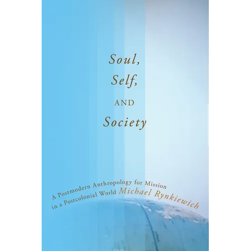 Soul, Self, and Society: A Postmodern Anthropology for Mission in a Postcolonial World - Hardcover