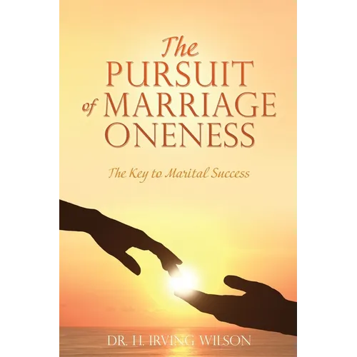The Pursuit of Marriage Oneness: The Key to Marital Success - Paperback