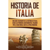Historia de Italia: Una guía fascinante de la historia de Italia, desde los primeros asentamientos, pasando por la Edad Media, hasta la época moderna - Paperback