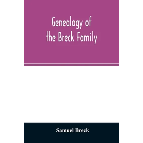 Genealogy of the Breck family: descended from Edward of Dorchester and his brothers in America: with an appendix of additional biographical and histo - Paperback