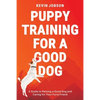 Puppy Training for a Good Dog: A Guide to Raising a Good Dog and Caring for Your Furry Friend - Paperback