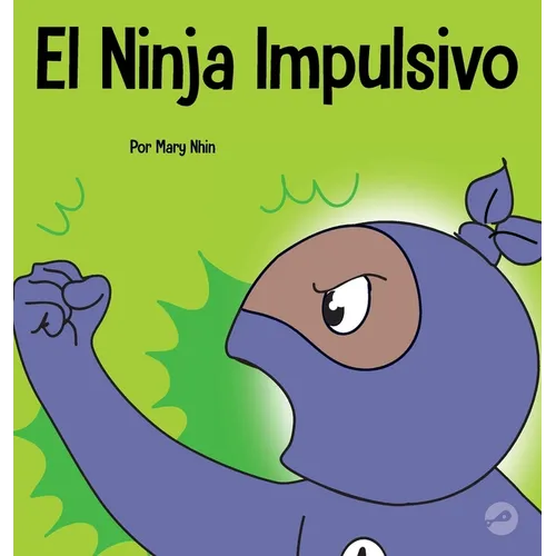 El Ninja Impulsivo: Un libro social y emocional para niños y adolescentes sobre el control de los impulsos en la escuela y el hogar - Hardcover