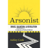 Arsonist: Drugs, Salvation, & Revolution: A Collection of Poetry & Memoir - Paperback
