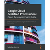 Google Cloud Certified Professional Cloud Developer Exam Guide: Modernize your applications using cloud-native services and best practices - Paperback