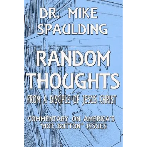 Random Thoughts From a Disciple of Jesus Christ: Commentary on America's Hot Button Issues - Paperback