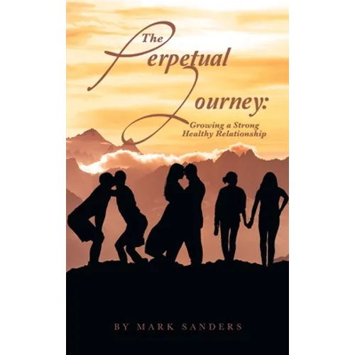 The Perpetual Journey: Growing a Strong Healthy Relationship - Hardcover