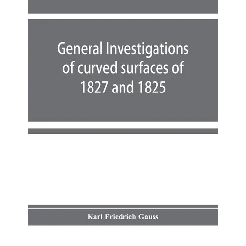 General investigations of curved surfaces of 1827 and 1825 - Paperback