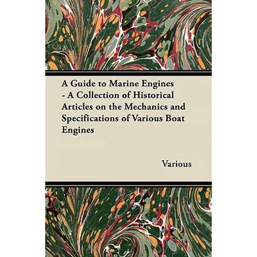A Guide to Marine Engines - A Collection of Historical Articles on the Mechanics and Specifications of Various Boat Engines - Paperback