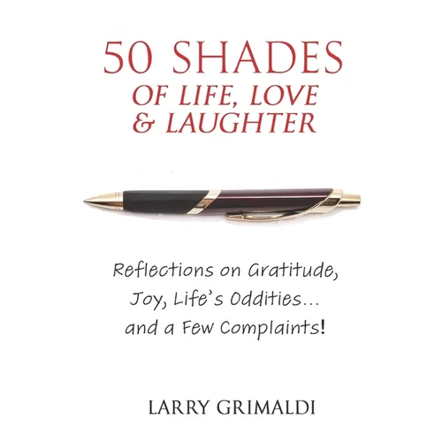 Fifty Shades of Life, Love & Laughter: Reflections on Gratitude, Joy, Life's Oddities... and a Few Complaints! - Paperback