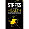 Stress and Your Health: The Most Effective Guide on How to Deal with Stress, Lower Cortisol Levels, Avoid Burnout, and Live a Life Filled with Happine - Paperback