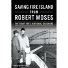 Saving Fire Island from Robert Moses: The Fight for a National Seashore - Paperback