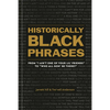 Historically Black Phrases: From I Ain't One of Your Lil' Friends to Who All Gon' Be There? - Hardcover