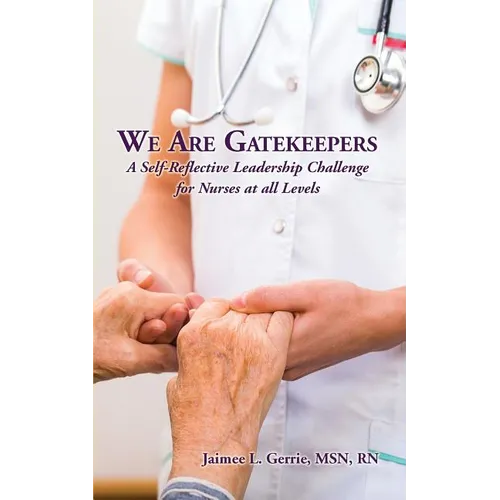 We Are Gatekeepers: A Self-Reflective Leadership Challenge for Nurses at All Levels - Paperback