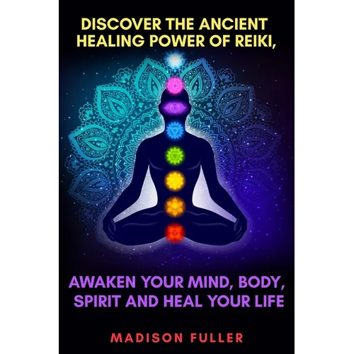 Discover The Ancient Healing Power of Reiki, Awaken Your Mind, Body, Spirit and Heal Your Life (Energy, Chakra Healing, Guided Meditation, Third Eye) - Paperback