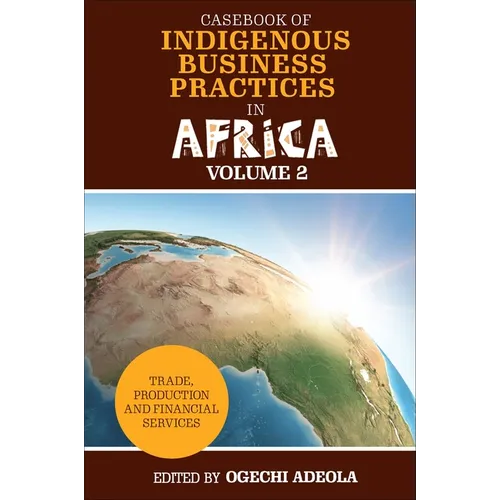 Casebook of Indigenous Business Practices in Africa: Trade, Production and Financial Services - Volume 2 - Hardcover
