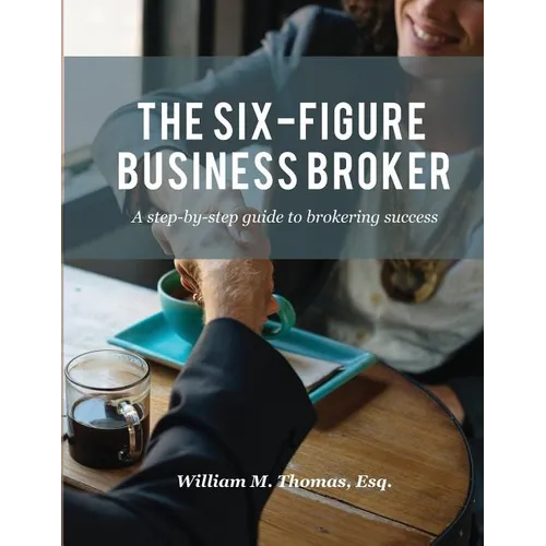 The Six-Figure Business Broker: A step-by-step guide to brokering success - Paperback