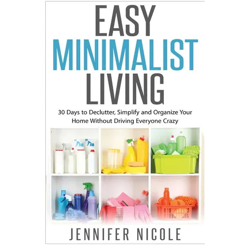 Easy Minimalist Living: 30 Days to Declutter, Simplify and Organize Your Home Without Driving Everyone Crazy - Paperback