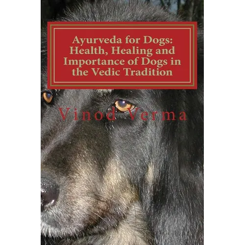 Ayurveda for Dogs: Health, Healing and Importance of Dogs in the Vedic Tradition: Care and Importance of Dogs in the Vedic Civilisation a - Paperback