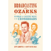 Broadcasting the Ozarks: Si Siman and Country Music at the Crossroads - Paperback