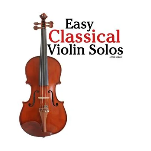 Easy Classical Violin Solos: Featuring music of Bach, Mozart, Beethoven, Vivaldi and other composers. - Paperback