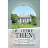 Be There Then: A Guide to Exploring Greater Boston's Historic House Museums - Paperback