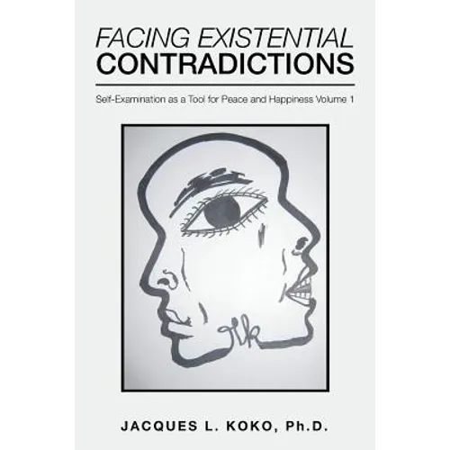 Facing Existential Contradictions: Self-Examination as a Tool for Peace and Happiness Volume 1 - Paperback